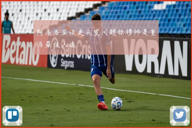 阿韦洛亚谈更衣室问题称穆帅是皇马最佳人选